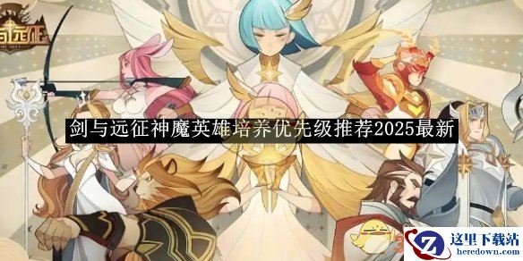 《剑与远征》神魔英雄培养优先级推荐2025最新