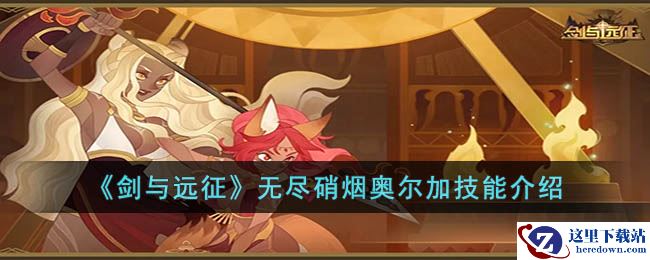 《剑与远征》无尽硝烟奥尔加技能介绍