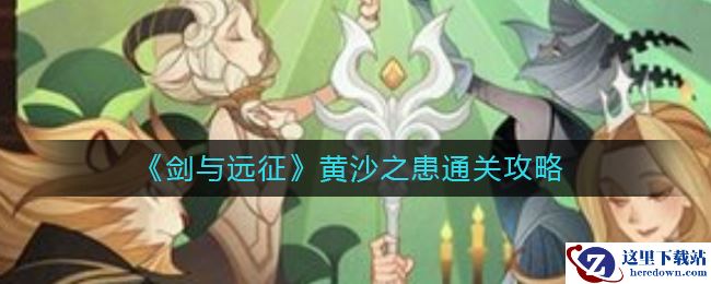 《剑与远征》黄沙之患通关攻略