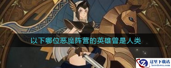 《剑与远征》哪位恶魔阵营的英雄曾是人类答案介绍