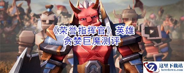 《荣誉指挥官》英雄贪婪巨魔测评