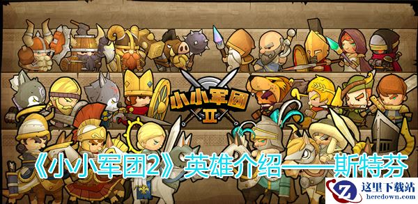 《小小军团2》英雄介绍——斯特芬