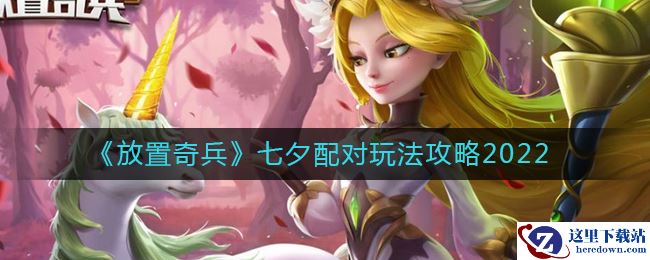 《放置奇兵》七夕配对玩法攻略2022