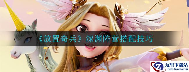 《放置奇兵》深渊阵营搭配技巧