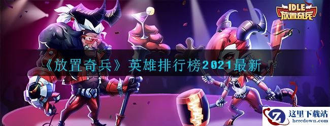 《放置奇兵》英雄排行榜2021最新