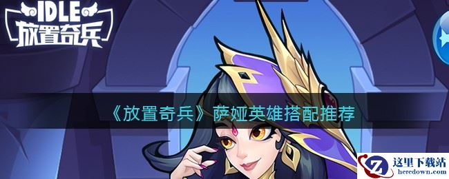 《放置奇兵》萨娅英雄搭配推荐