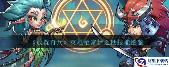 《放置奇兵》英雄稻富伊之助技能图鉴