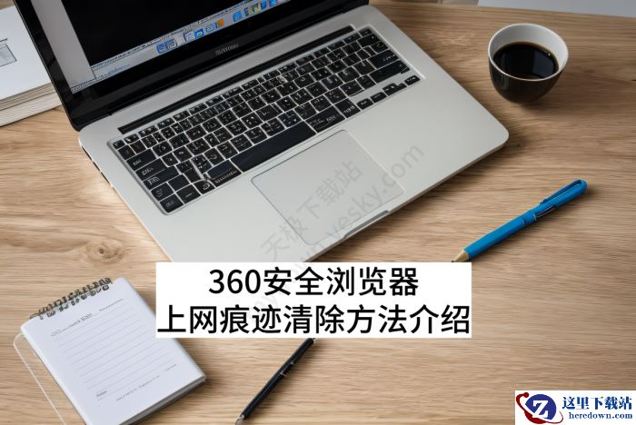 360安全浏览器上网痕迹清除方法介绍