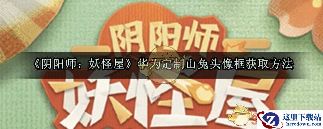 《阴阳师：妖怪屋》华为定制山兔头像框获取方法