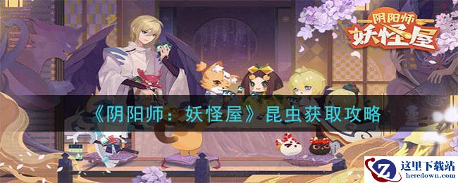 《阴阳师：妖怪屋》昆虫获取攻略