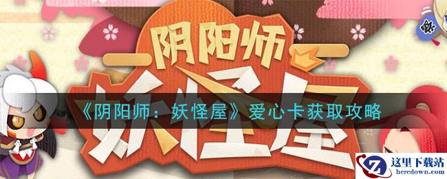 《阴阳师：妖怪屋》爱心卡获取攻略