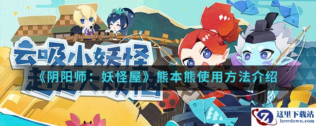 《阴阳师：妖怪屋》熊本熊使用方法介绍