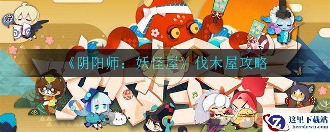 《阴阳师：妖怪屋》伐木屋攻略