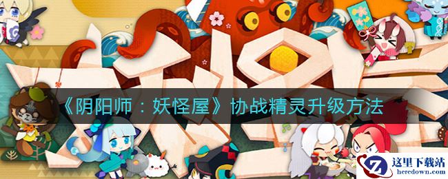 《阴阳师：妖怪屋》协战精灵升级方法