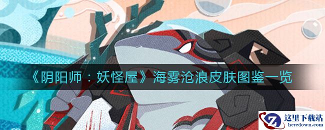 《阴阳师：妖怪屋》海雾沧浪皮肤图鉴一览