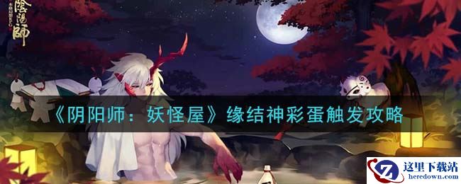 《阴阳师：妖怪屋》缘结神彩蛋触发攻略