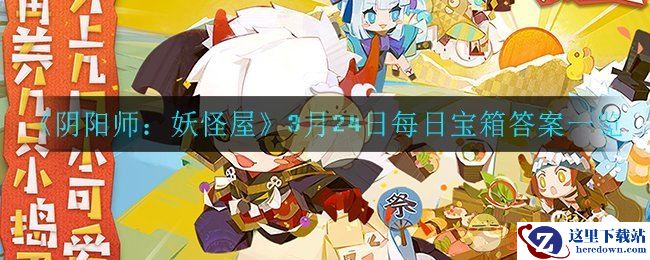 《阴阳师：妖怪屋》3月24日每日宝箱答案一览