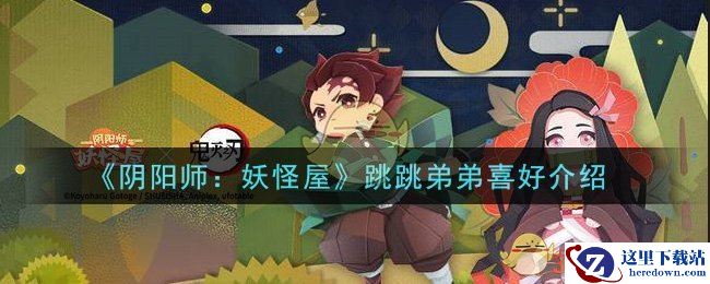 《阴阳师：妖怪屋》跳跳弟弟喜好介绍