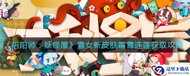 《阴阳师：妖怪屋》雪女新皮肤霜雪连莲获取攻略