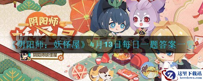 《阴阳师：妖怪屋》4月13日每日宝箱答案一览
