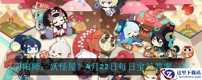 《阴阳师：妖怪屋》4月22日每日宝箱答案一览