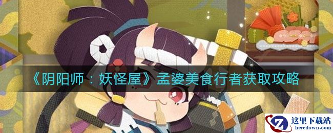 《阴阳师：妖怪屋》孟婆美食行者获取攻略