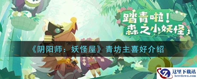 《阴阳师：妖怪屋》青坊主喜好介绍