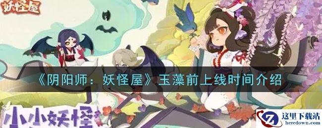 《阴阳师：妖怪屋》玉藻前上线时间介绍