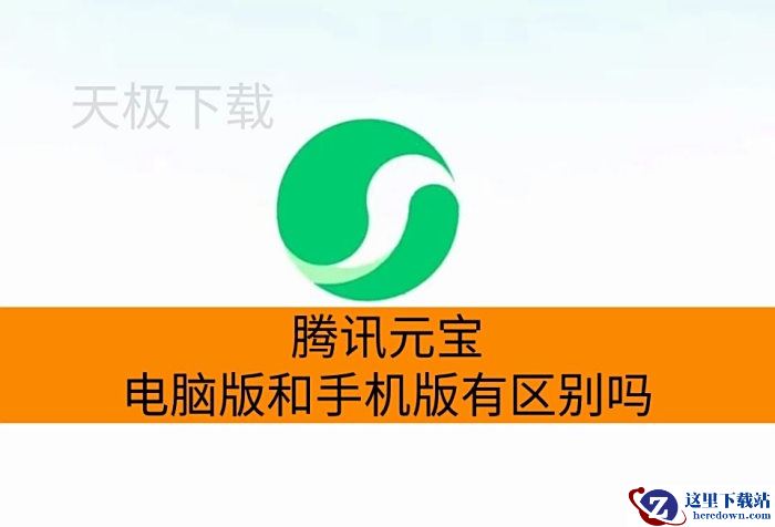 腾讯元宝电脑版和手机版有区别吗_腾讯元宝电脑版和手机版的区别是什么