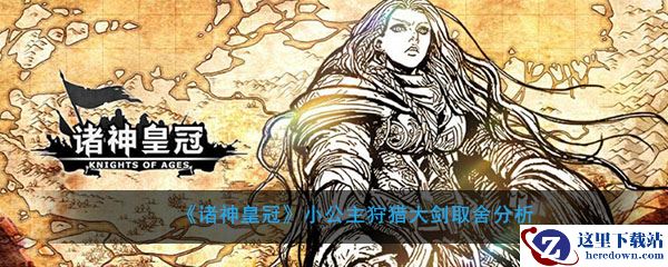 《诸神皇冠》小公主狩猎大剑取舍分析