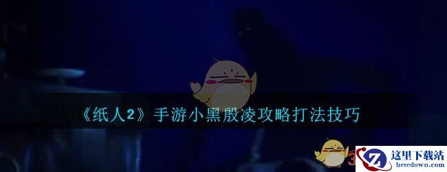 《纸人2》手游小黑殷凌攻略打法技巧