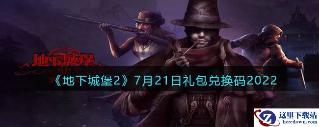 《地下城堡2：黑暗觉醒》7月21日礼包兑换码2022