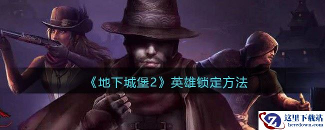 《地下城堡2》英雄锁定方法分享