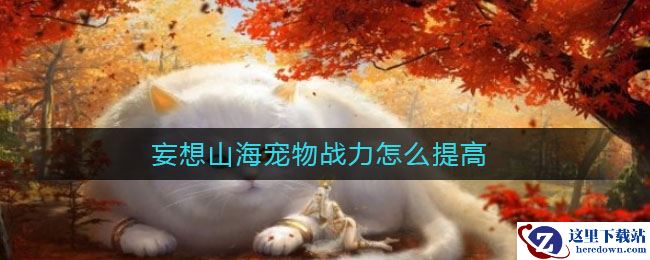 妄想山海宠物战力怎么提高
