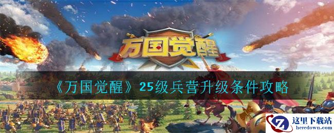 《万国觉醒》25级兵营升级条件攻略