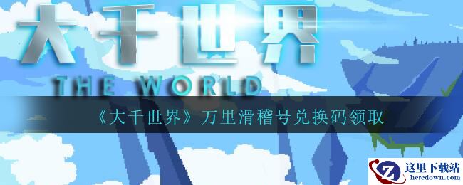 《大千世界》万里滑稽号兑换码领取