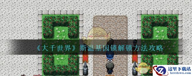 《大千世界》斯温基因锁解锁方法攻略