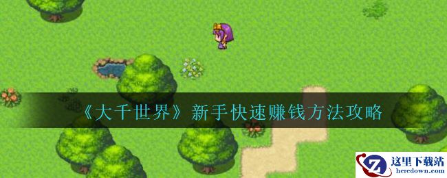 《大千世界》手游新手快速赚钱方法攻略