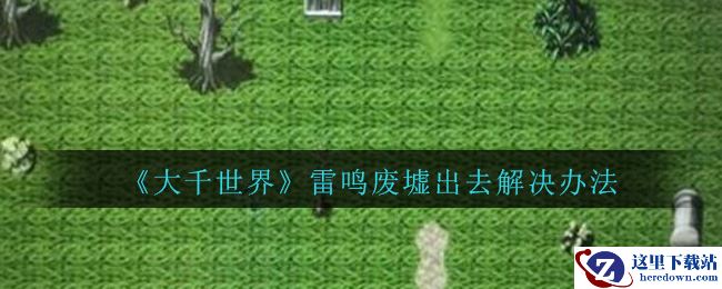 《大千世界》雷鸣废墟出去解决办法