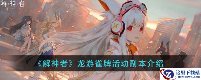 《解神者》龙游雀牌活动副本介绍