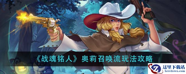 《战魂铭人》奥莉召唤流玩法攻略