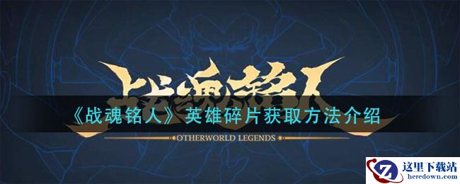 《战魂铭人》英雄碎片获取方法介绍