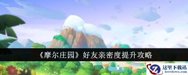 《摩尔庄园》好友亲密度提升攻略