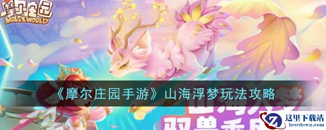 《摩尔庄园手游》山海浮梦玩法攻略