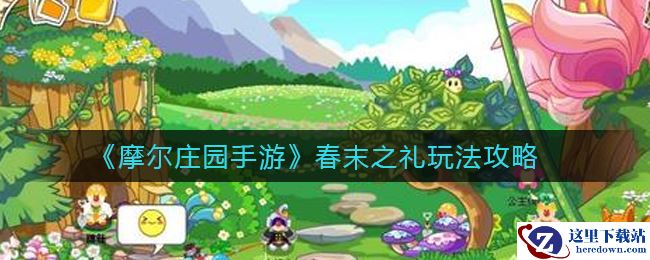 《摩尔庄园手游》春末之礼玩法攻略