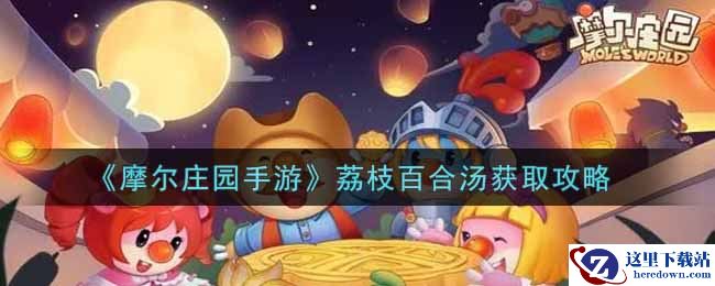 《摩尔庄园手游》荔枝百合汤获取攻略