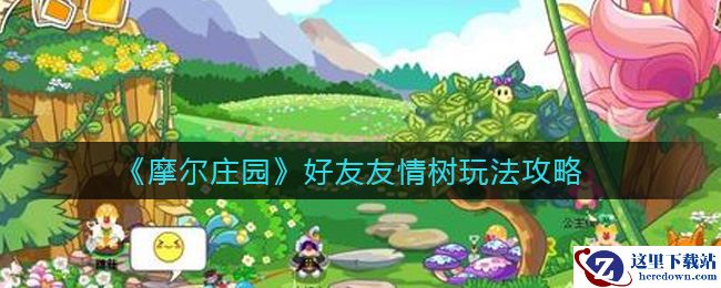 《摩尔庄园》好友友情树玩法攻略