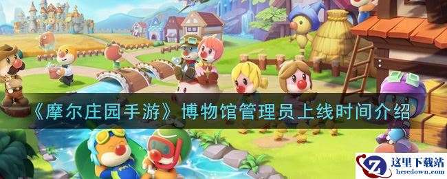《摩尔庄园手游》博物馆管理员上线时间介绍