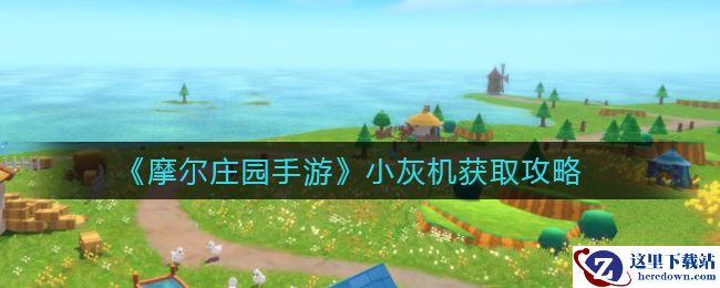 《摩尔庄园手游》小灰机获取攻略