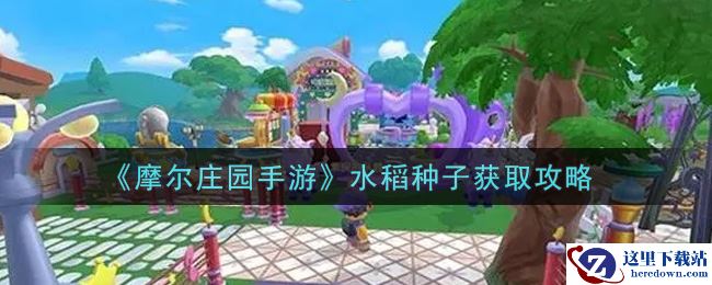 《摩尔庄园手游》水稻种子获取攻略